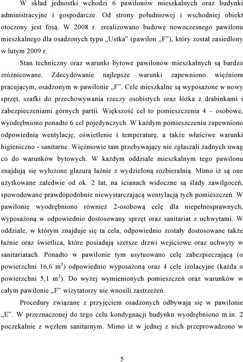 Stan techniczny oraz warunki bytowe pawilonów mieszkalnych są bardzo zróżnicowane. Zdecydowanie najlepsze warunki zapewniono więźniom pracującym, osadzonym w pawilonie F.