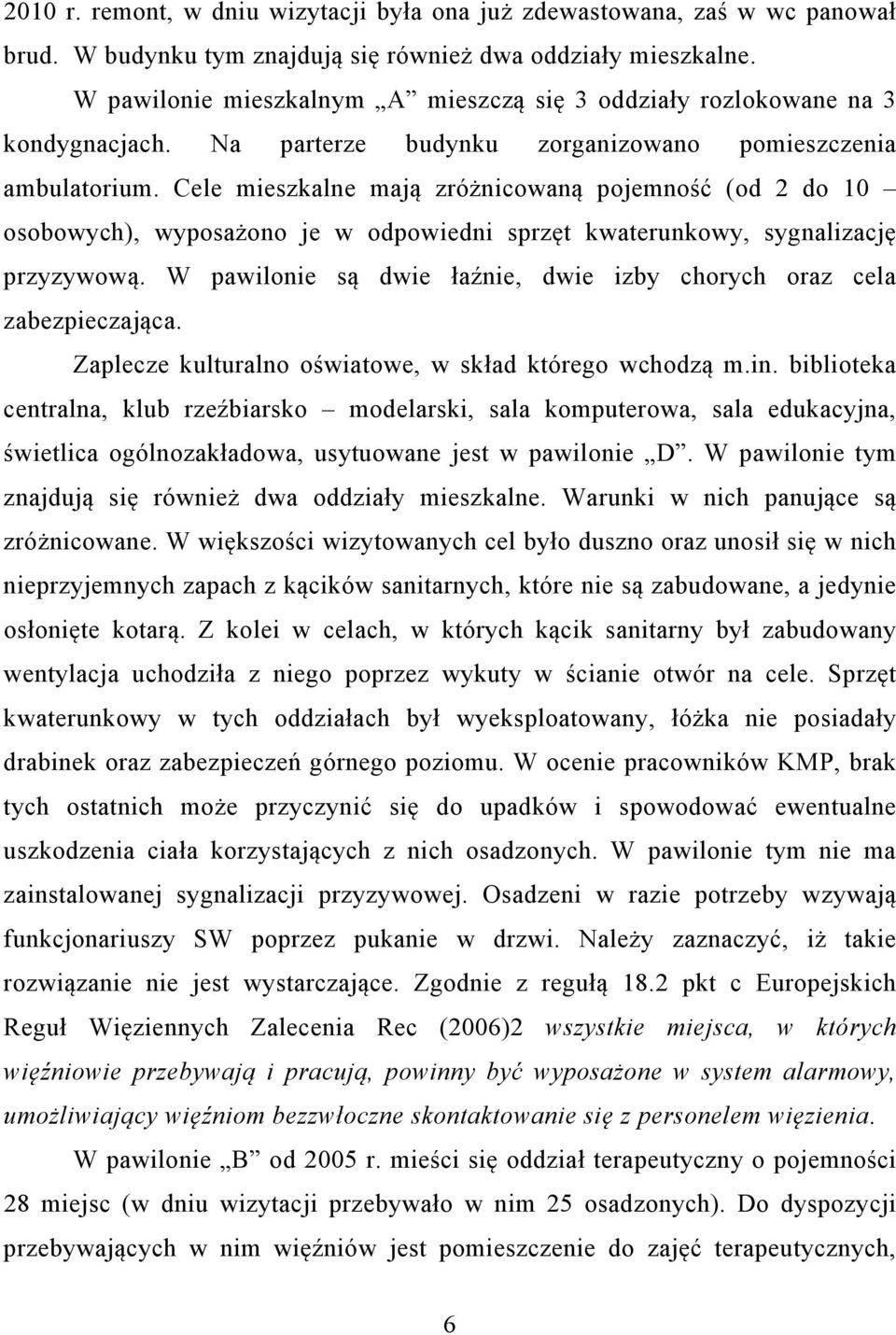 Cele mieszkalne mają zróżnicowaną pojemność (od 2 do 10 osobowych), wyposażono je w odpowiedni sprzęt kwaterunkowy, sygnalizację przyzywową.