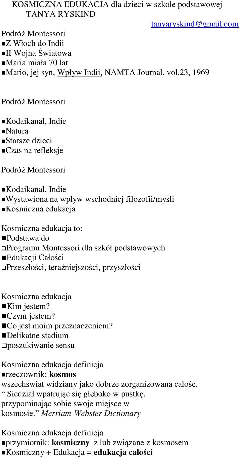 23, 1969 Podróż Montessori Kodaikanal, Indie Natura Starsze dzieci Czas na refleksje Podróż Montessori Kodaikanal, Indie Wystawiona na wpływ wschodniej filozofii/myśli to: Podstawa do Programu