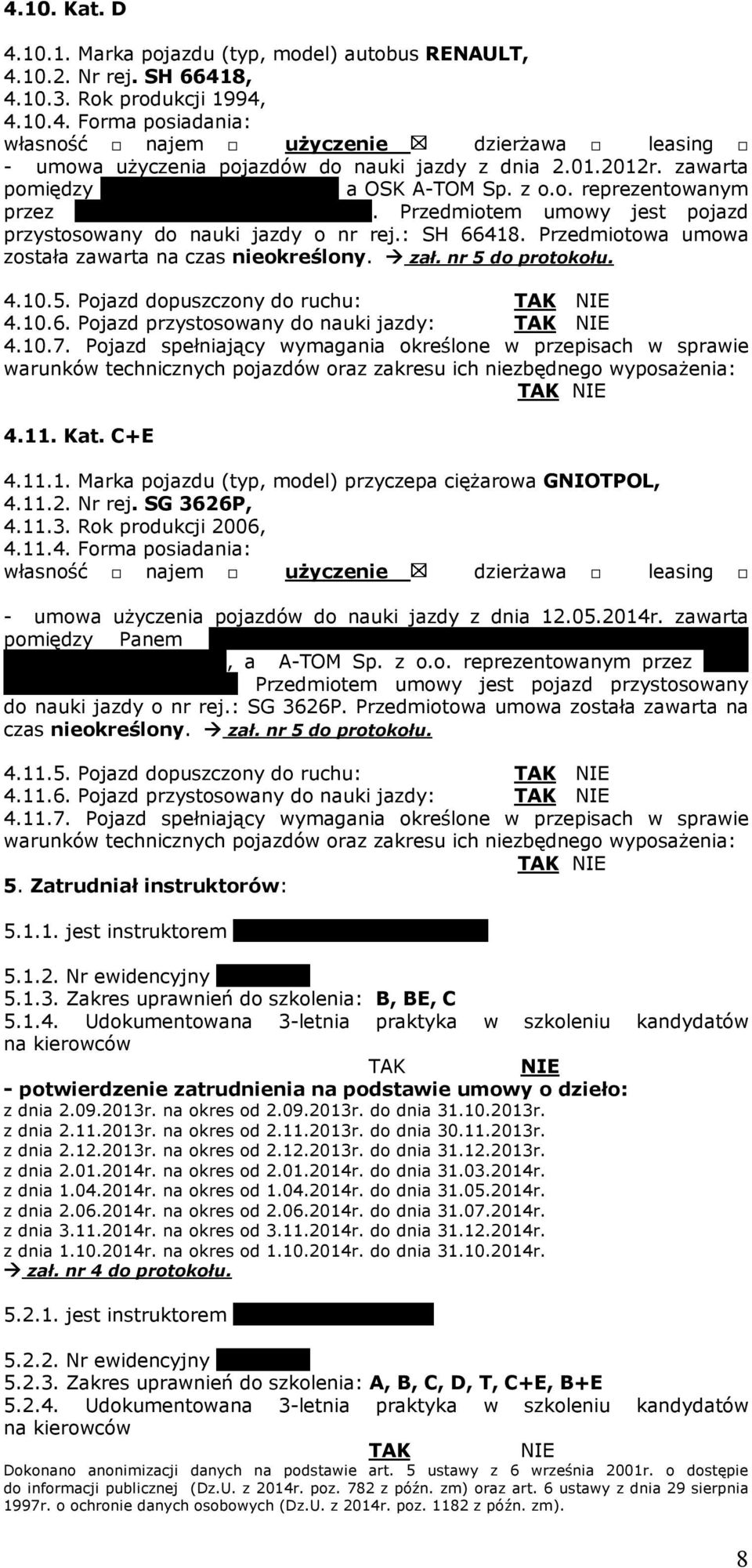 : SH 66418. Przedmiotowa umowa została zawarta na czas nieokreślony. zał. nr 5 do protokołu. 4.10.5. Pojazd dopuszczony do ruchu: 4.10.6. Pojazd przystosowany do nauki jazdy: 4.10.7.