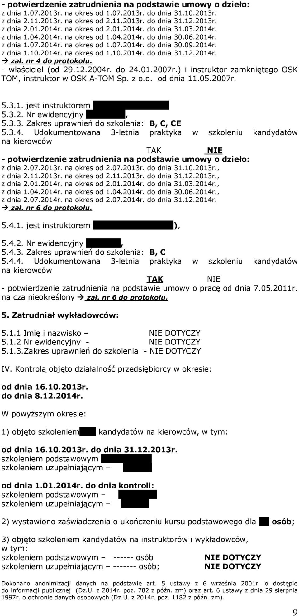 2014r. zał. nr 4 do protokołu. - właściciel (od 29.12.2004r. do 24.01.2007r.) i instruktor zamkniętego OSK TOM, instruktor w OSK A-TOM Sp. z o.o. od dnia 11.05.2007r. 5.3.1. jest instruktorem (Leszek Zabłocki), 5.