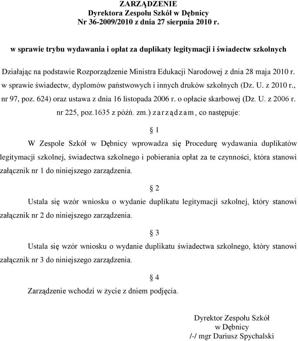 w sprawie świadectw, dyplomów państwowych i innych druków szkolnych (Dz. U. z 2010 r., nr 97, poz. 624) oraz ustawa z dnia 16 listopada 2006 r. o opłacie skarbowej (Dz. U. z 2006 r. nr 225, poz.