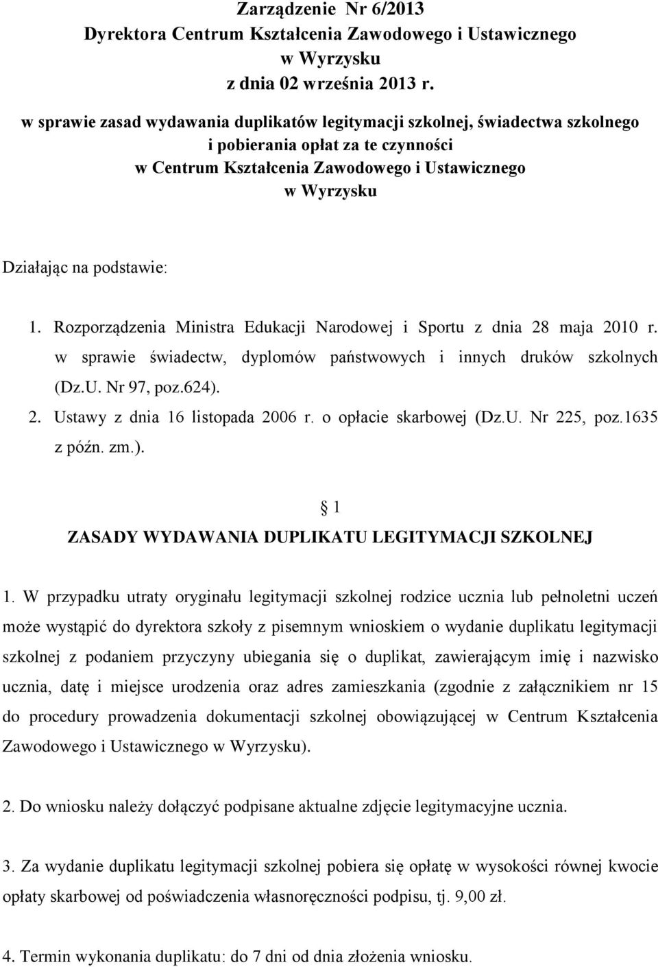 Rozporządzenia Ministra Edukacji Narodowej i Sportu z dnia 28 maja 2010 r. w sprawie świadectw, dyplomów państwowych i innych druków szkolnych (Dz.U. Nr 97, poz.624). 2. Ustawy z dnia 16 listopada 2006 r.