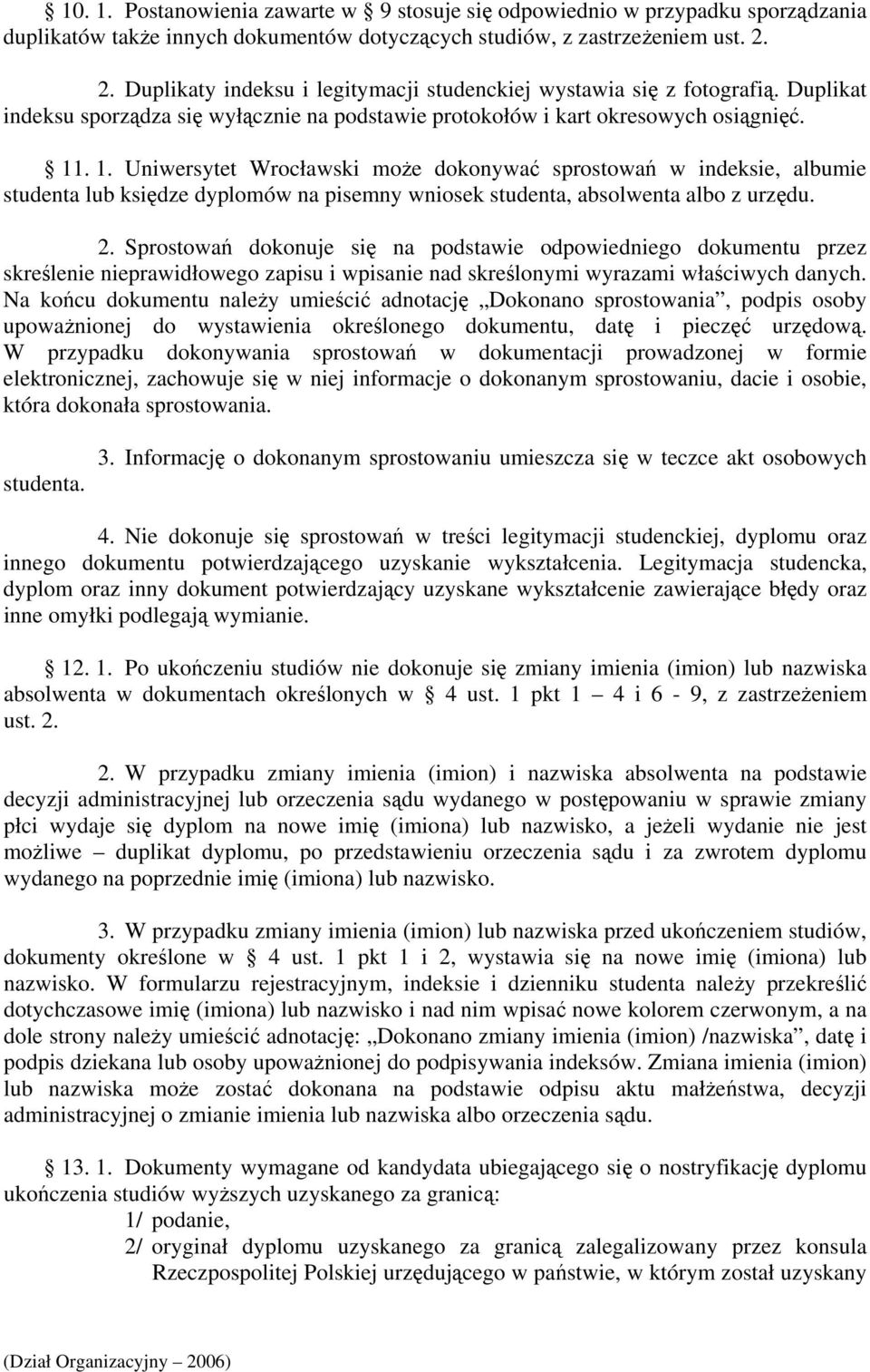 . 1. Uniwersytet Wrocławski może dokonywać sprostowań w indeksie, albumie studenta lub księdze dyplomów na pisemny wniosek studenta, absolwenta albo z urzędu. 2.