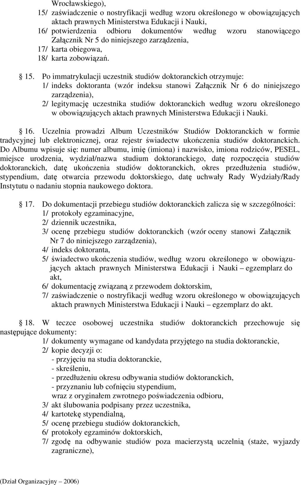 Po immatrykulacji uczestnik studiów doktoranckich otrzymuje: 1/ indeks doktoranta (wzór indeksu stanowi Załącznik Nr 6 do niniejszego zarządzenia), 2/ legitymację uczestnika studiów doktoranckich