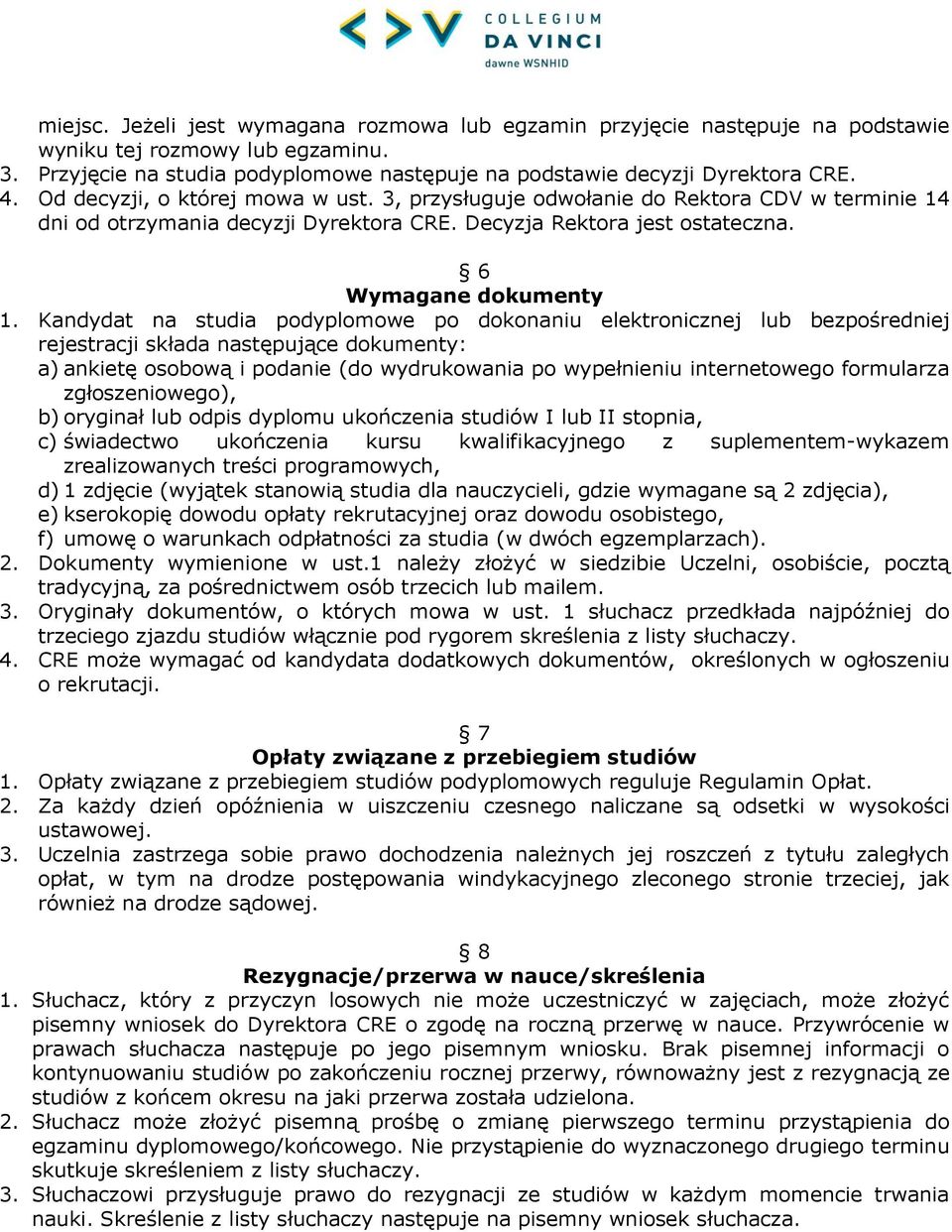 Kandydat na studia podyplomowe po dokonaniu elektronicznej lub bezpośredniej rejestracji składa następujące dokumenty: a) ankietę osobową i podanie (do wydrukowania po wypełnieniu internetowego