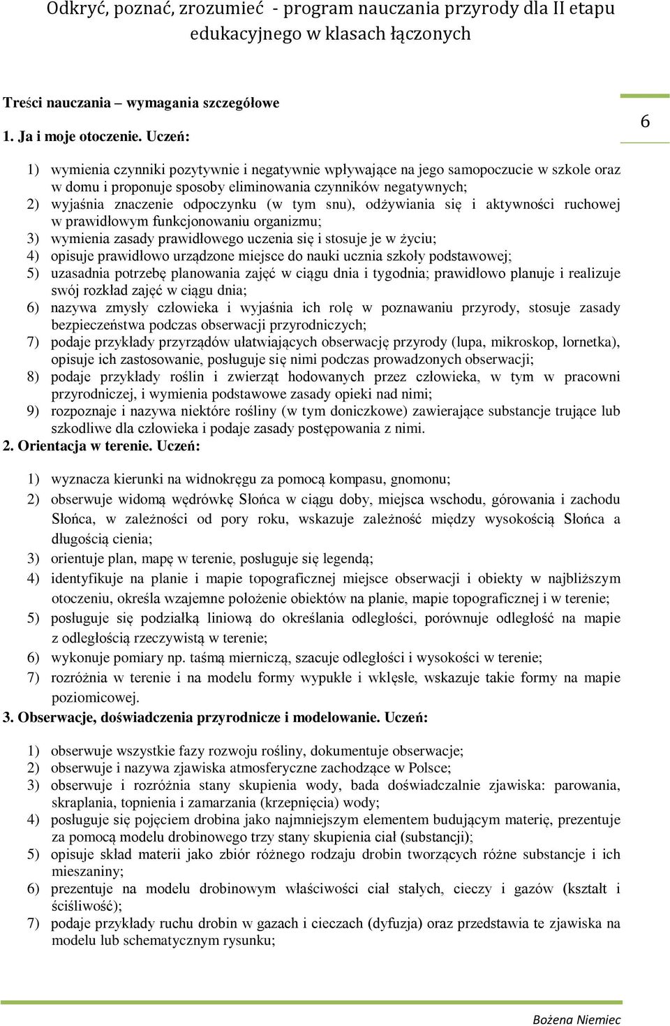 tym snu), odżywiania się i aktywności ruchowej w prawidłowym funkcjonowaniu organizmu; 3) wymienia zasady prawidłowego uczenia się i stosuje je w życiu; 4) opisuje prawidłowo urządzone miejsce do