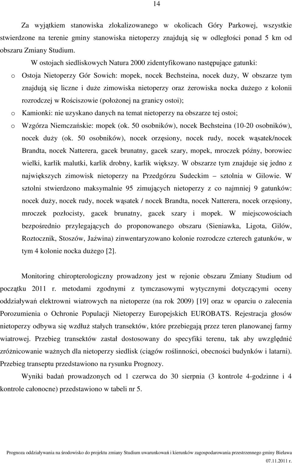 nietoperzy oraz żerowiska nocka dużego z kolonii rozrodczej w Rościszowie (położonej na granicy ostoi); o Kamionki: nie uzyskano danych na temat nietoperzy na obszarze tej ostoi; o Wzgórza