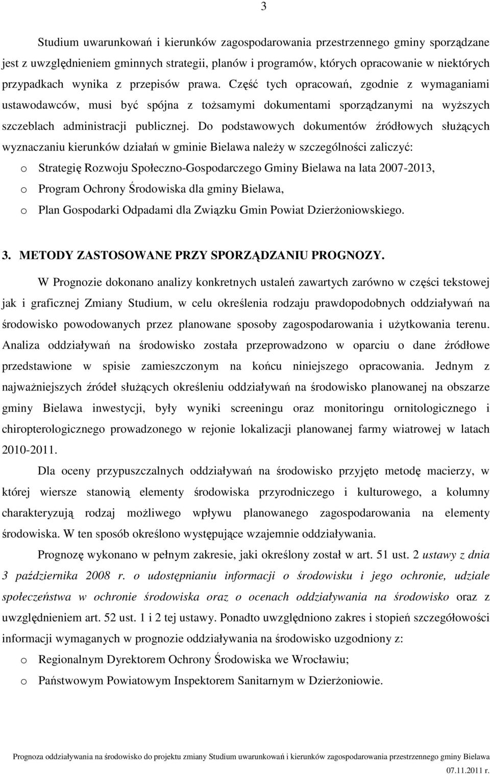 Do podstawowych dokumentów źródłowych służących wyznaczaniu kierunków działań w gminie Bielawa należy w szczególności zaliczyć: o Strategię Rozwoju Społeczno-Gospodarczego Gminy Bielawa na lata