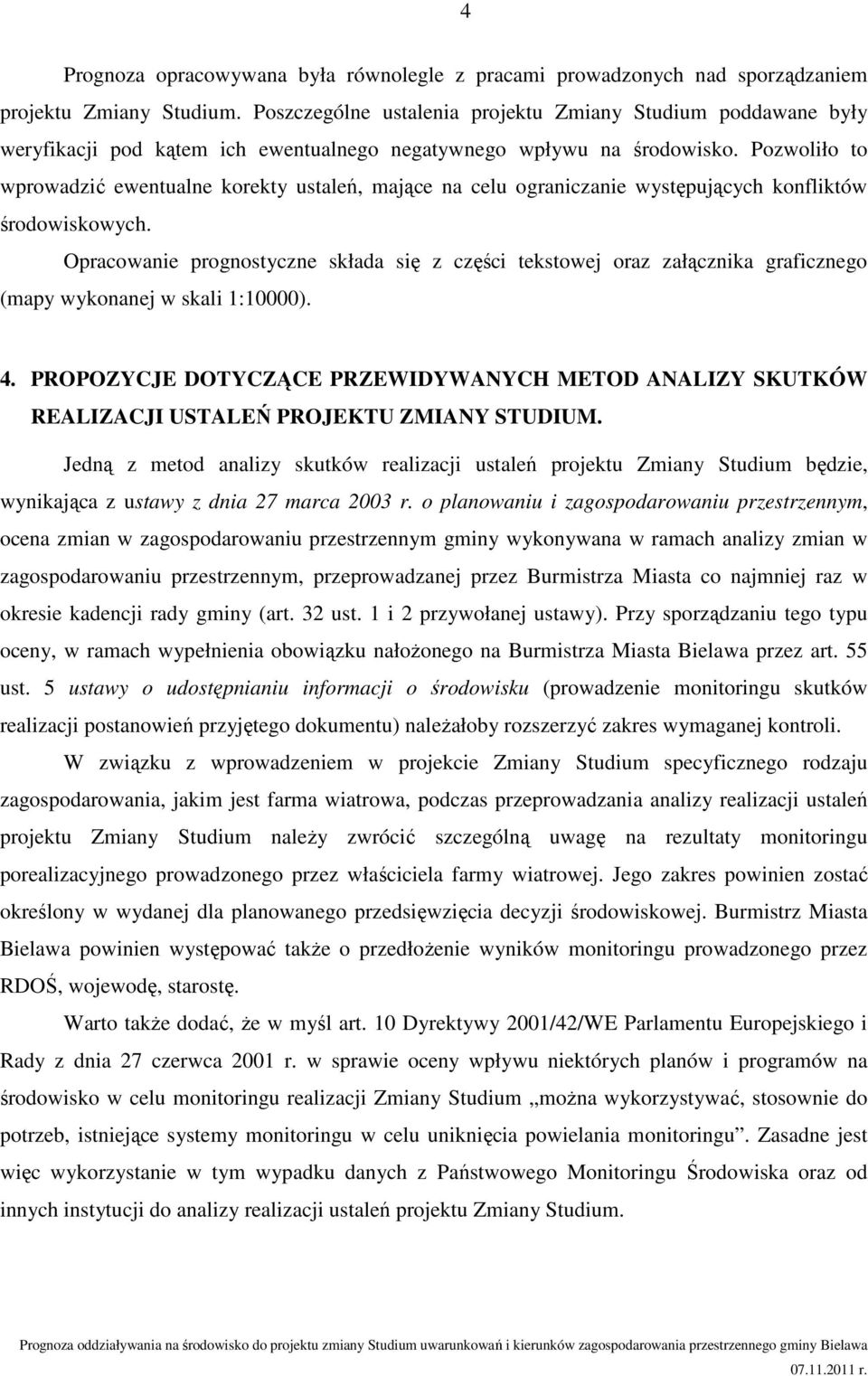 Pozwoliło to wprowadzić ewentualne korekty ustaleń, mające na celu ograniczanie występujących konfliktów środowiskowych.