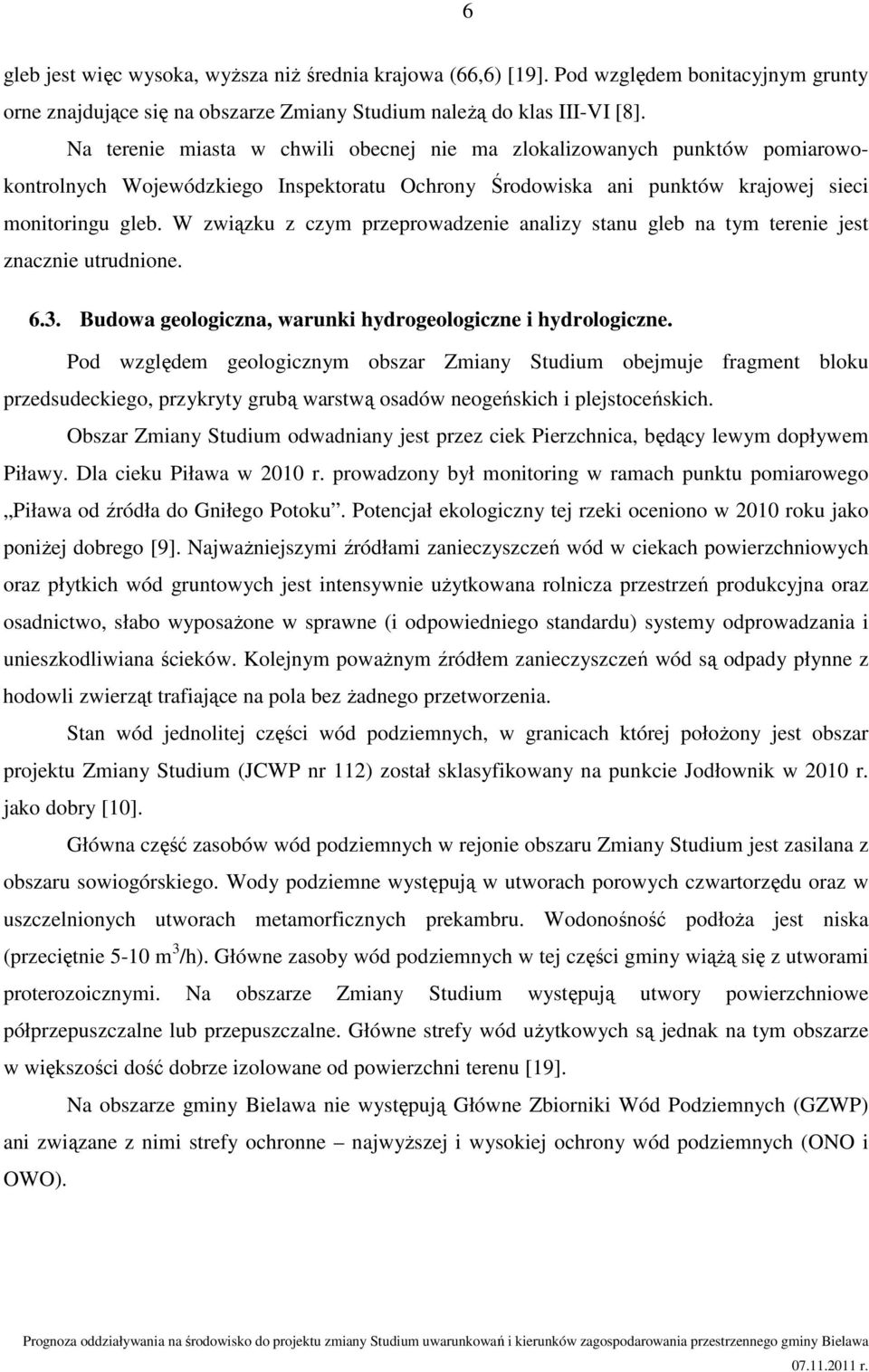 W związku z czym przeprowadzenie analizy stanu gleb na tym terenie jest znacznie utrudnione. 6.3. Budowa geologiczna, warunki hydrogeologiczne i hydrologiczne.