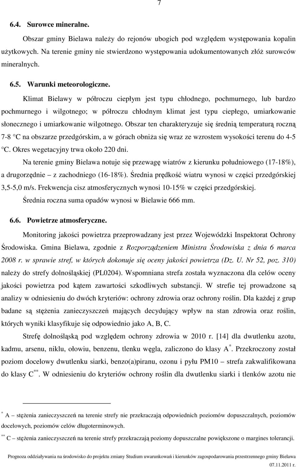 Klimat Bielawy w półroczu ciepłym jest typu chłodnego, pochmurnego, lub bardzo pochmurnego i wilgotnego; w półroczu chłodnym klimat jest typu ciepłego, umiarkowanie słonecznego i umiarkowanie