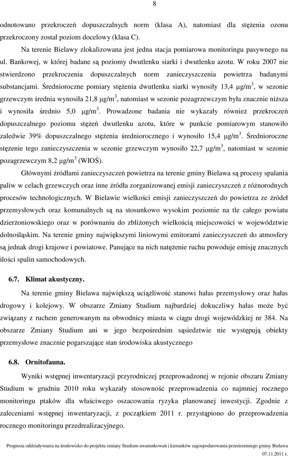 W roku 2007 nie stwierdzono przekroczenia dopuszczalnych norm zanieczyszczenia powietrza badanymi substancjami.