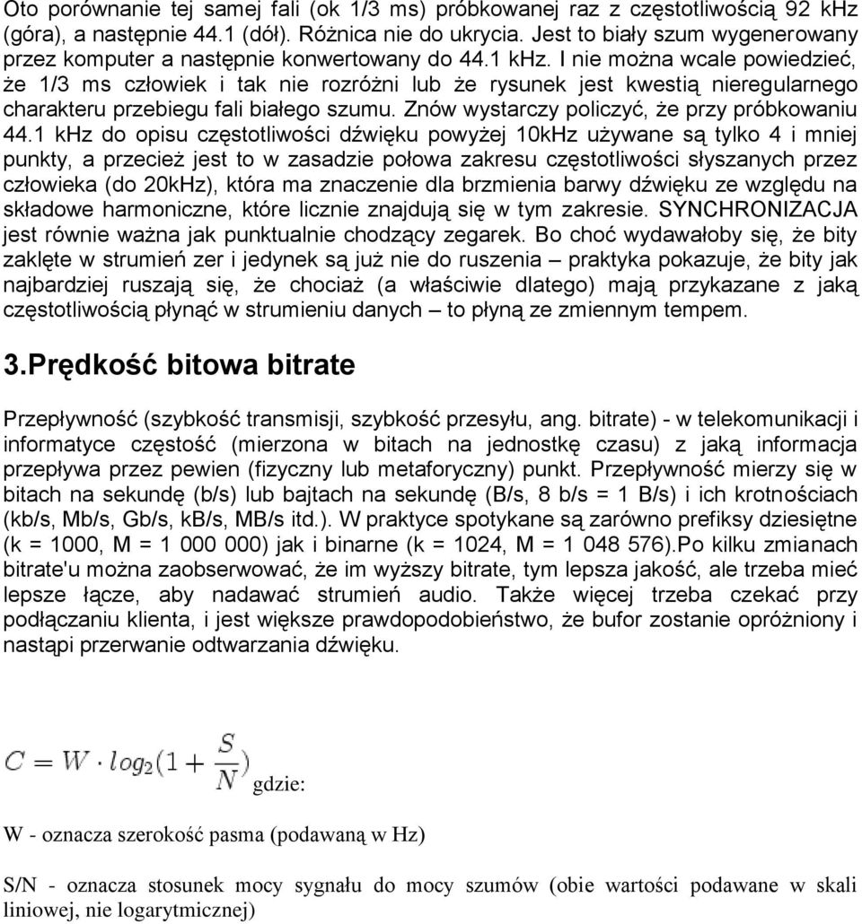 I nie można wcale powiedzieć, że 1/3 ms człowiek i tak nie rozróżni lub że rysunek jest kwestią nieregularnego charakteru przebiegu fali białego szumu. Znów wystarczy policzyć, że przy próbkowaniu 44.