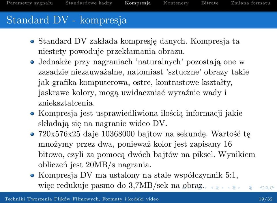 wyraźnie wady i zniekształcenia. Kompresja jest usprawiedliwiona ilością informacji jakie składają się na nagranie wideo DV. 720x576x25 daje 10368000 bajtow na sekundę.