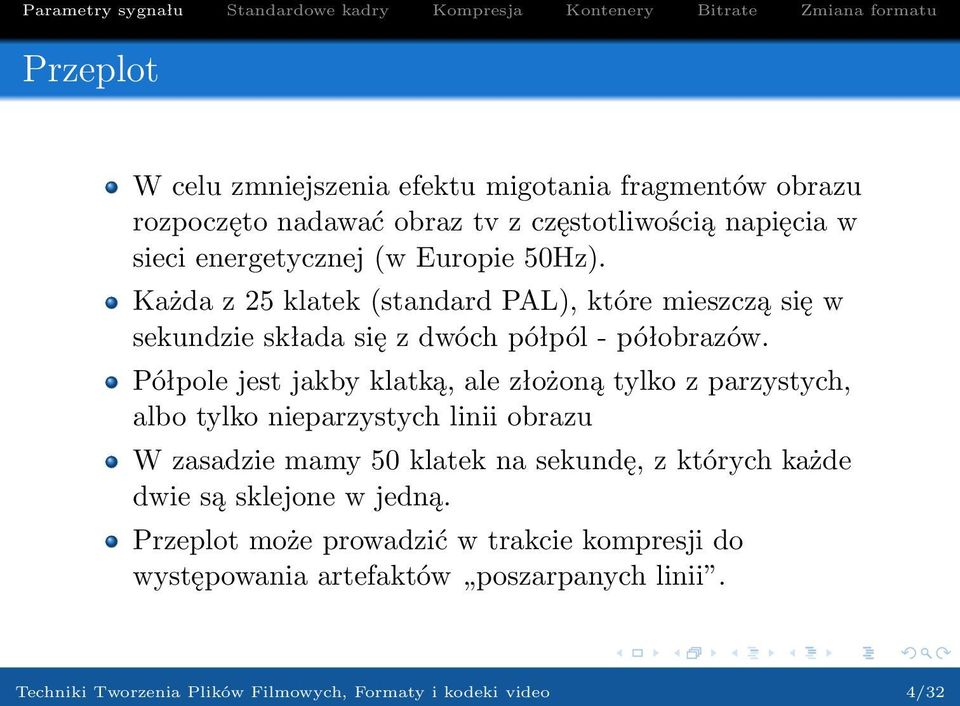 Półpole jest jakby klatką, ale złożoną tylko z parzystych, albo tylko nieparzystych linii obrazu W zasadzie mamy 50 klatek na sekundę, z których