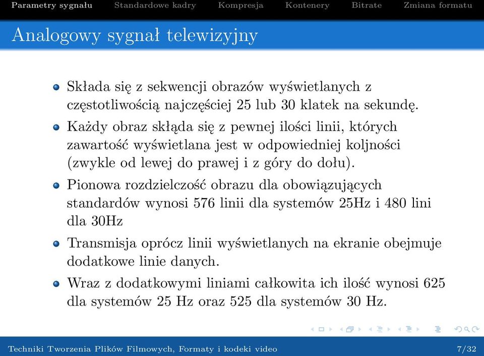 Pionowa rozdzielczość obrazu dla obowiązujących standardów wynosi 576 linii dla systemów 25Hz i 480 lini dla 30Hz Transmisja oprócz linii wyświetlanych na ekranie