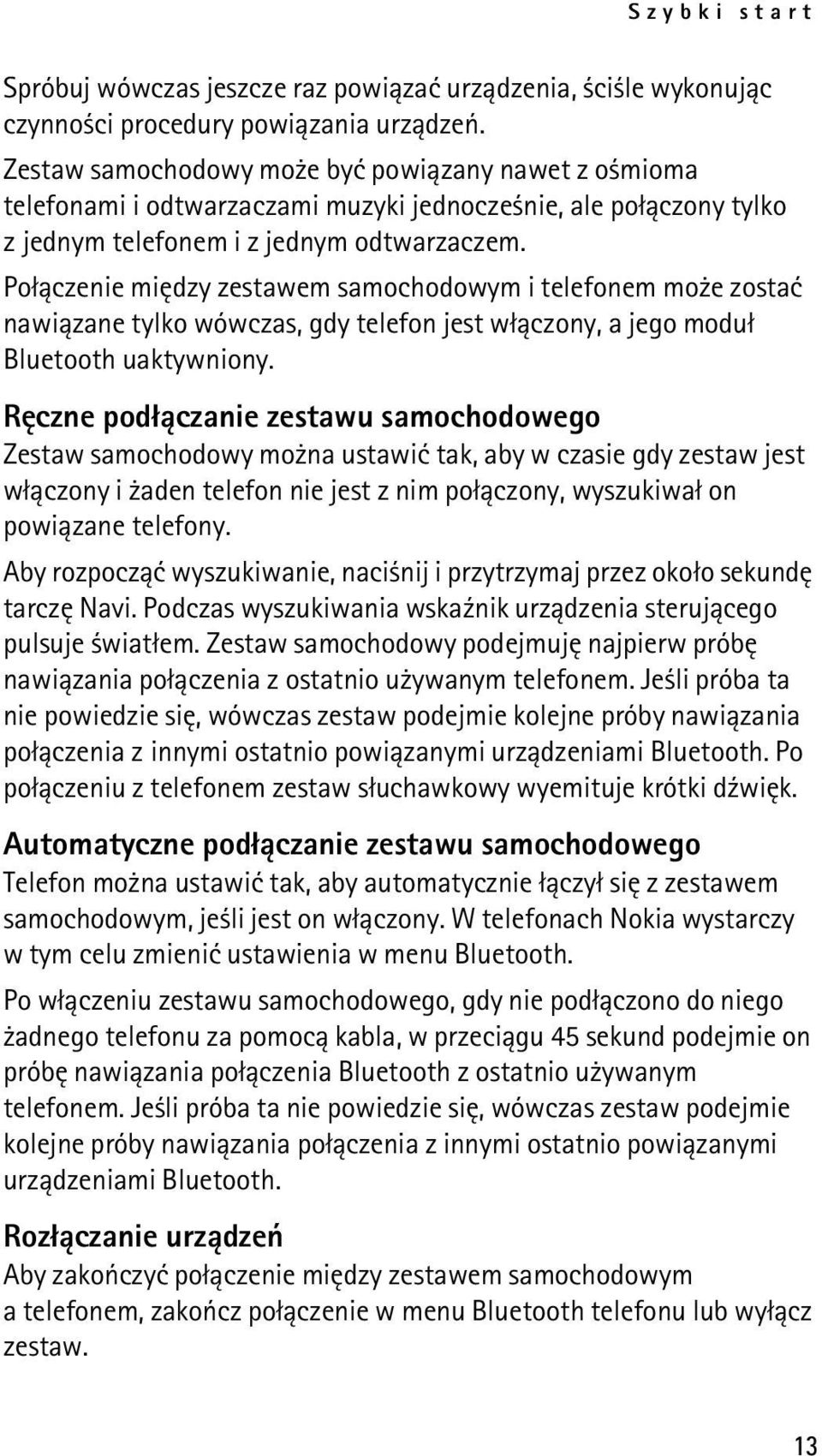 Po³±czenie miêdzy zestawem samochodowym i telefonem mo e zostaæ nawi±zane tylko wówczas, gdy telefon jest w³±czony, a jego modu³ Bluetooth uaktywniony.