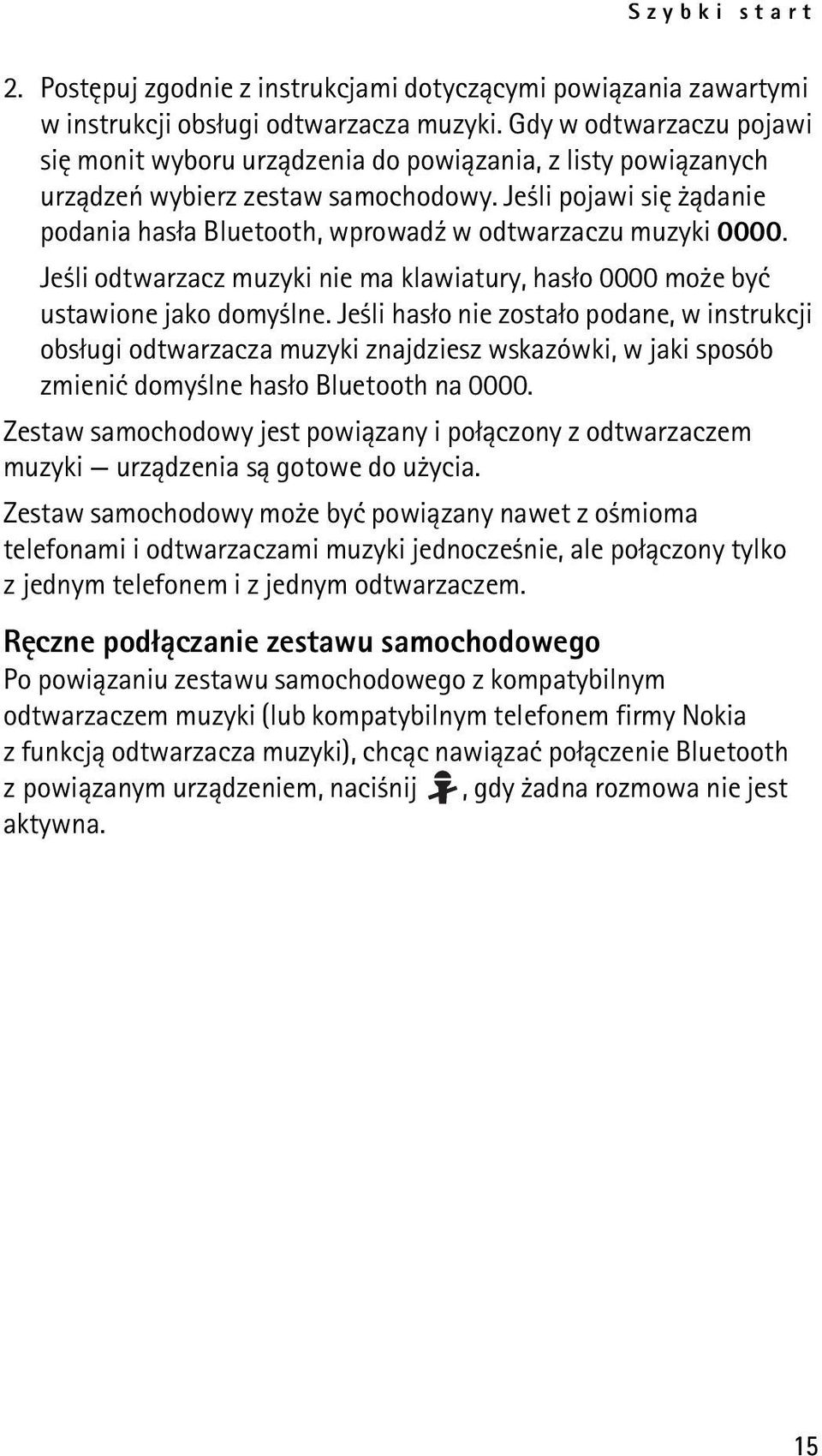 Je li pojawi siê ±danie podania has³a Bluetooth, wprowad¼ w odtwarzaczu muzyki 0000. Je li odtwarzacz muzyki nie ma klawiatury, has³o 0000 mo e byæ ustawione jako domy lne.