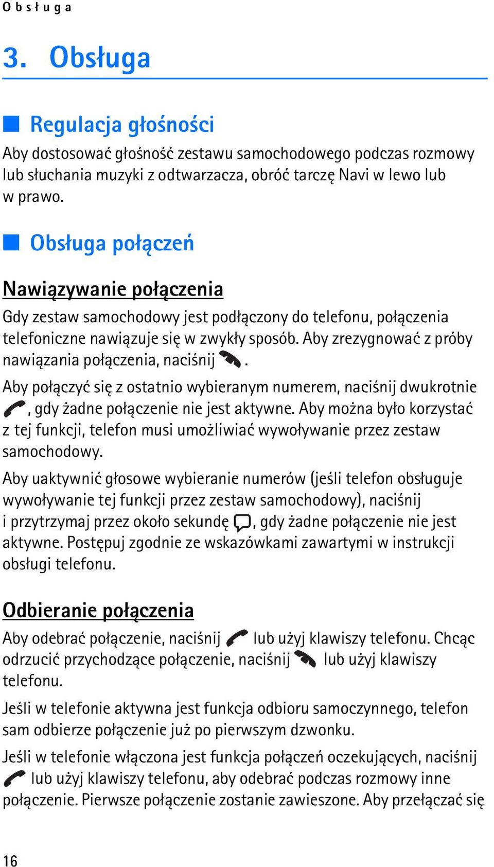 Aby zrezygnowaæ z próby nawi±zania po³±czenia, naci nij. Aby po³±czyæ siê z ostatnio wybieranym numerem, naci nij dwukrotnie, gdy adne po³±czenie nie jest aktywne.