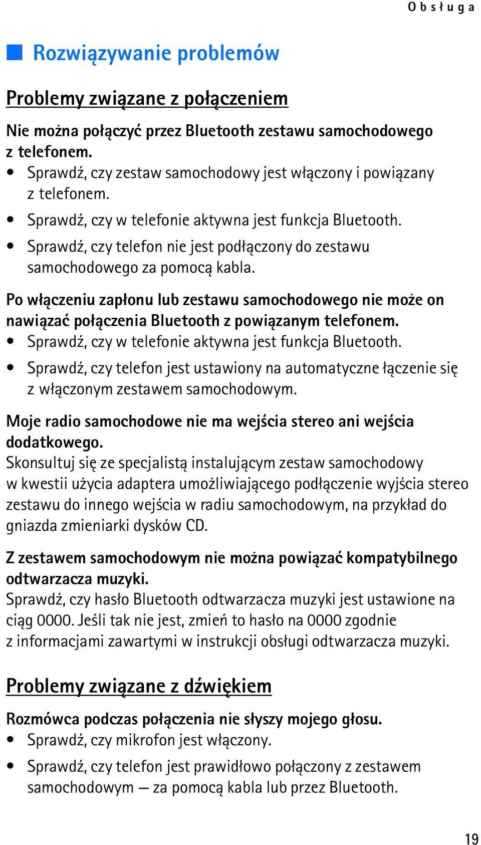 Sprawd¼, czy telefon nie jest pod³±czony do zestawu samochodowego za pomoc± kabla. Po w³±czeniu zap³onu lub zestawu samochodowego nie mo e on nawi±zaæ po³±czenia Bluetooth z powi±zanym telefonem.