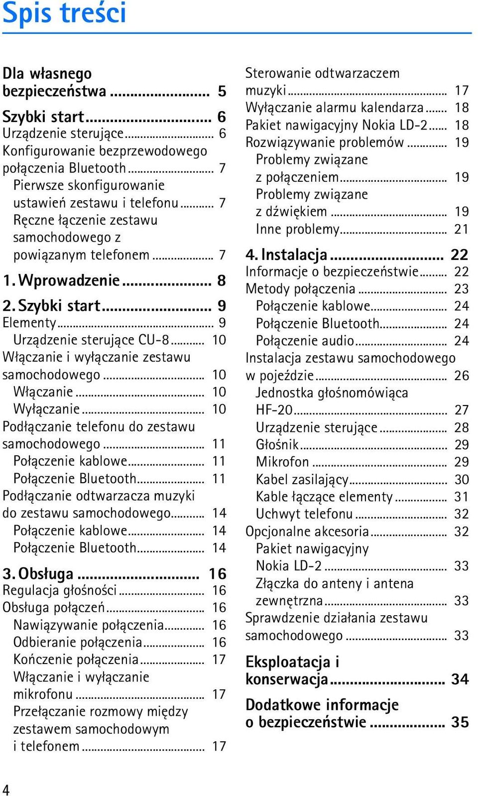 .. 10 W³±czanie i wy³±czanie zestawu samochodowego... 10 W³±czanie... 10 Wy³±czanie... 10 Pod³±czanie telefonu do zestawu samochodowego... 11 Po³±czenie kablowe... 11 Po³±czenie Bluetooth.