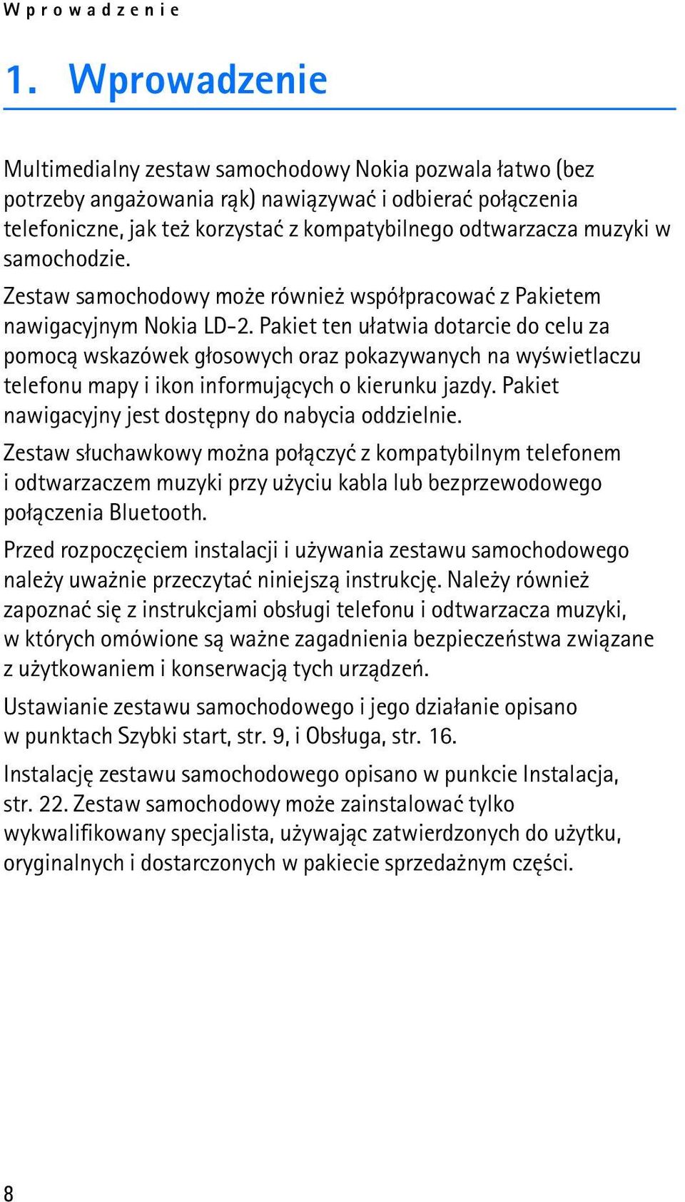 samochodzie. Zestaw samochodowy mo e równie wspó³pracowaæ z Pakietem nawigacyjnym Nokia LD-2.