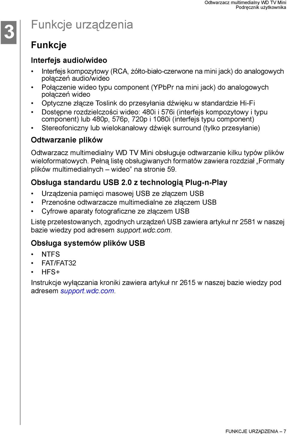 576p, 720p i 1080i (interfejs typu component) Stereofoniczny lub wielokanałowy dźwięk surround (tylko przesyłanie) Odtwarzanie plików Odtwarzacz multimedialny WD TV Mini obsługuje odtwarzanie kilku