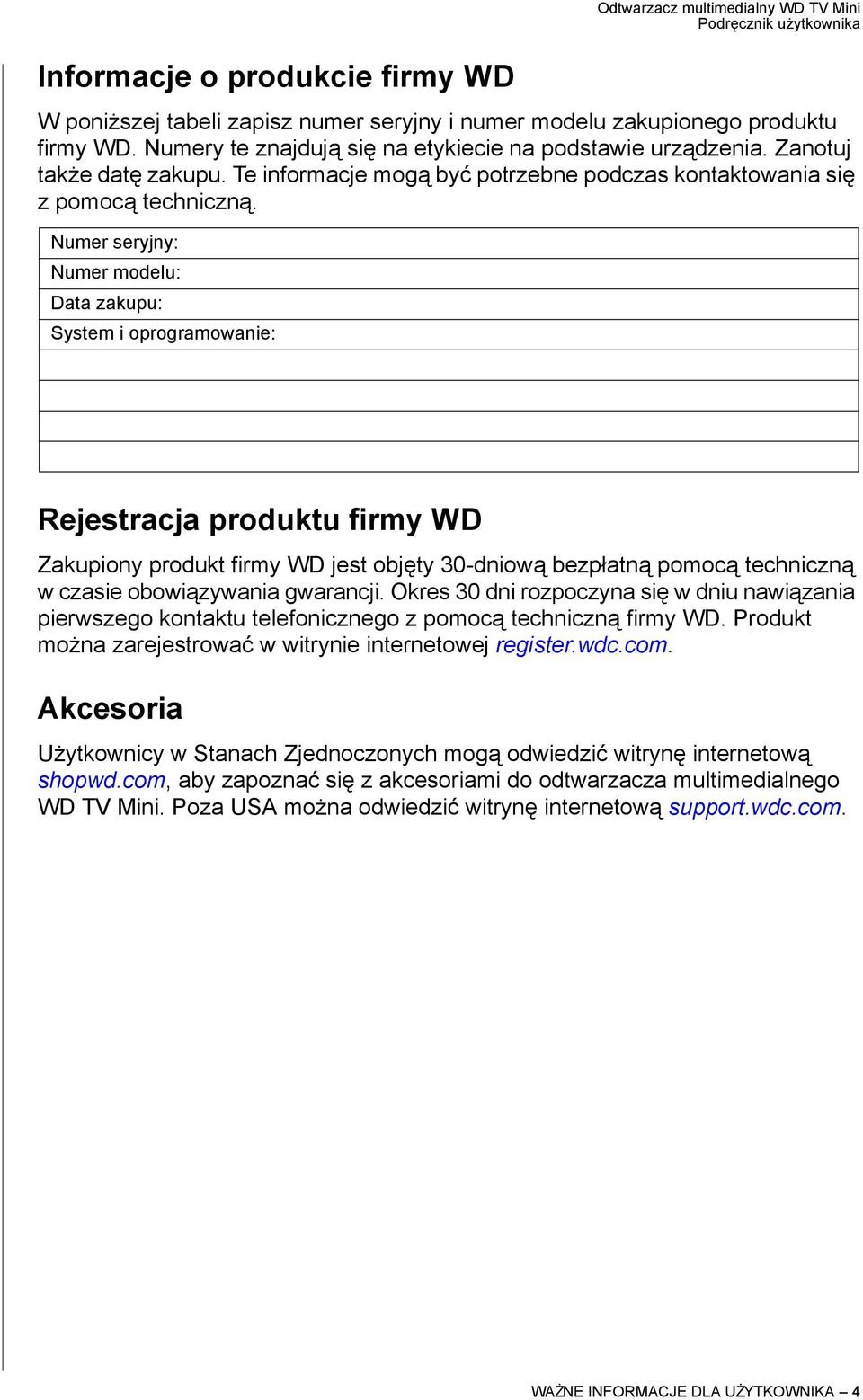 Numer seryjny: Numer modelu: Data zakupu: System i oprogramowanie: Rejestracja produktu firmy WD Zakupiony produkt firmy WD jest objęty 30-dniową bezpłatną pomocą techniczną w czasie obowiązywania