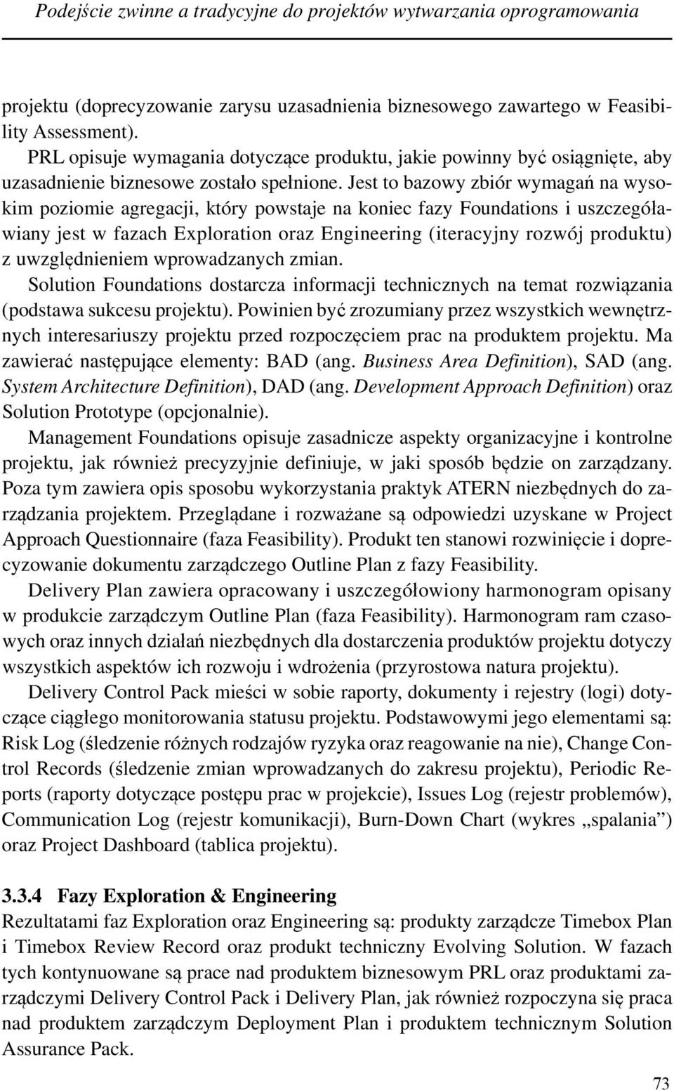 Jest to bazowy zbiór wymagań na wysokim poziomie agregacji, który powstaje na koniec fazy Foundations i uszczegóławiany jest w fazach Exploration oraz Engineering (iteracyjny rozwój produktu) z