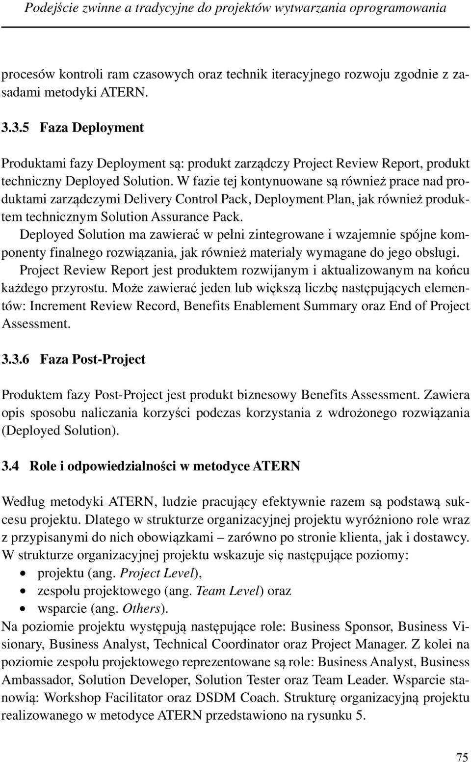 W fazie tej kontynuowane są również prace nad produktami zarządczymi Delivery Control Pack, Deployment Plan, jak również produktem technicznym Solution Assurance Pack.