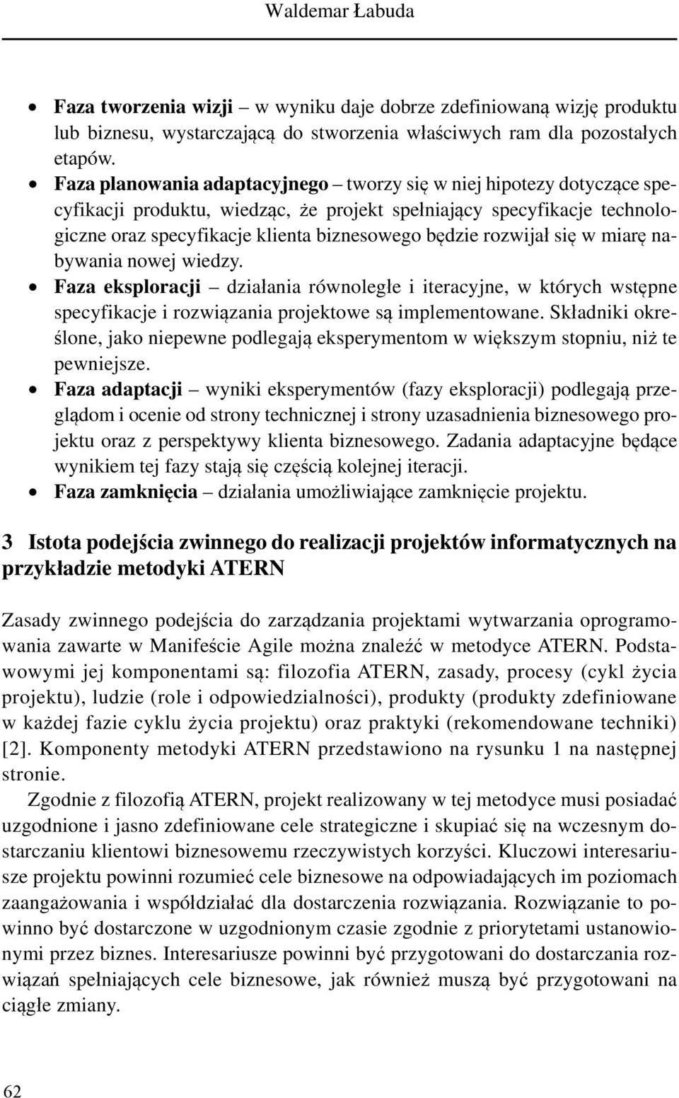 rozwijał się w miarę nabywania nowej wiedzy. Faza eksploracji działania równoległe i iteracyjne, w których wstępne specyfikacje i rozwiązania projektowe są implementowane.