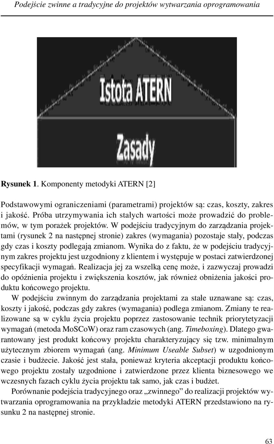 W podejściu tradycyjnym do zarządzania projektami (rysunek 2 na następnej stronie) zakres (wymagania) pozostaje stały, podczas gdy czas i koszty podlegają zmianom.