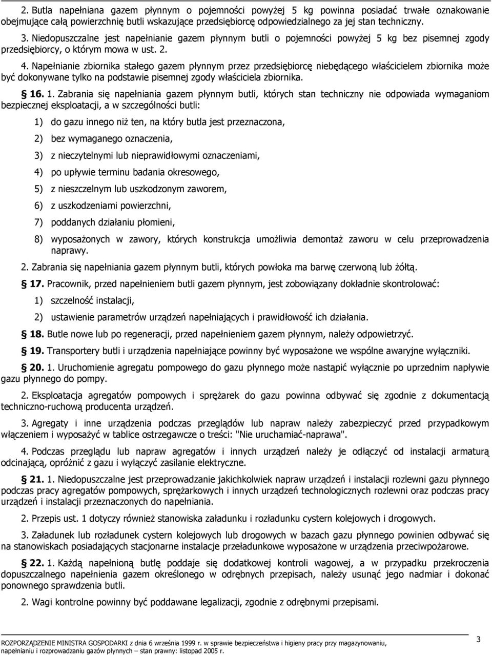 Napełnianie zbiornika stałego gazem płynnym przez przedsiębiorcę niebędącego właścicielem zbiornika może być dokonywane tylko na podstawie pisemnej zgody właściciela zbiornika. 16