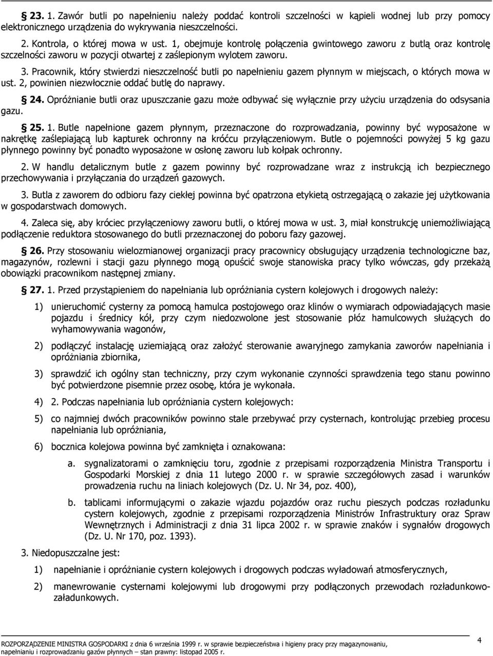 Pracownik, który stwierdzi nieszczelność butli po napełnieniu gazem płynnym w miejscach, o których mowa w ust. 2, powinien niezwłocznie oddać butlę do naprawy. 24.