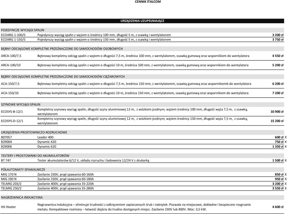 długości 7,5 m, średnica 100 mm, z wentylatorem, ssawką gumową oraz wspornikiem do wentylatora 4 550 zł ARCA-100/10 Bębnowy kompletny odciąg spalin z wężem o długości 10 m, średnica 100 mm, z