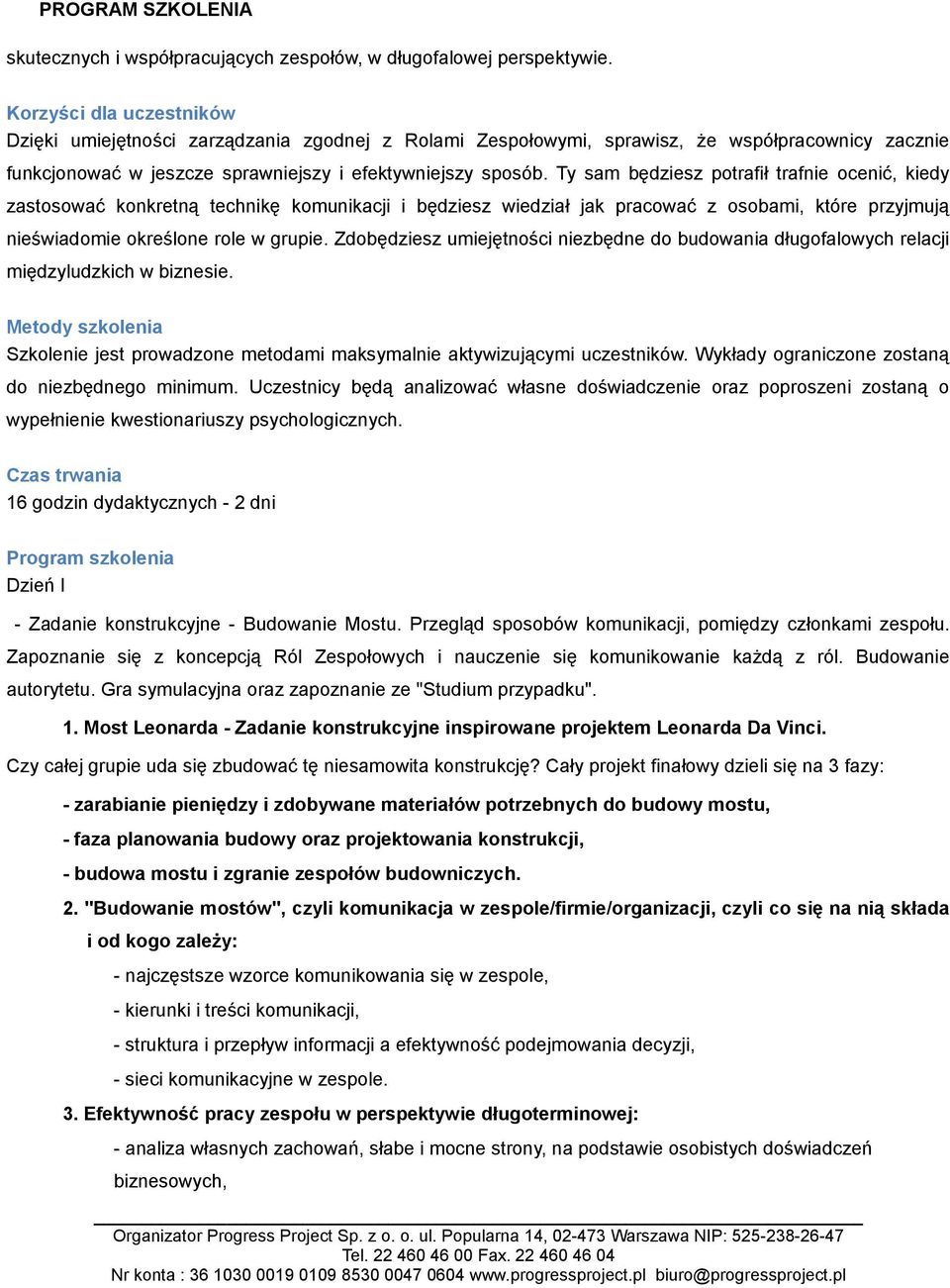 Ty sam będziesz potrafił trafnie ocenić, kiedy zastosować konkretną technikę komunikacji i będziesz wiedział jak pracować z osobami, które przyjmują nieświadomie określone role w grupie.