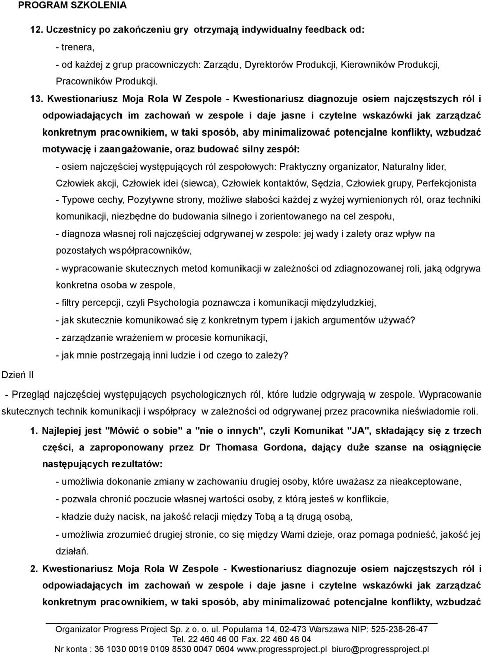 pracownikiem, w taki sposób, aby minimalizować potencjalne konflikty, wzbudzać motywację i zaangażowanie, oraz budować silny zespół: - osiem najczęściej występujących ról zespołowych: Praktyczny