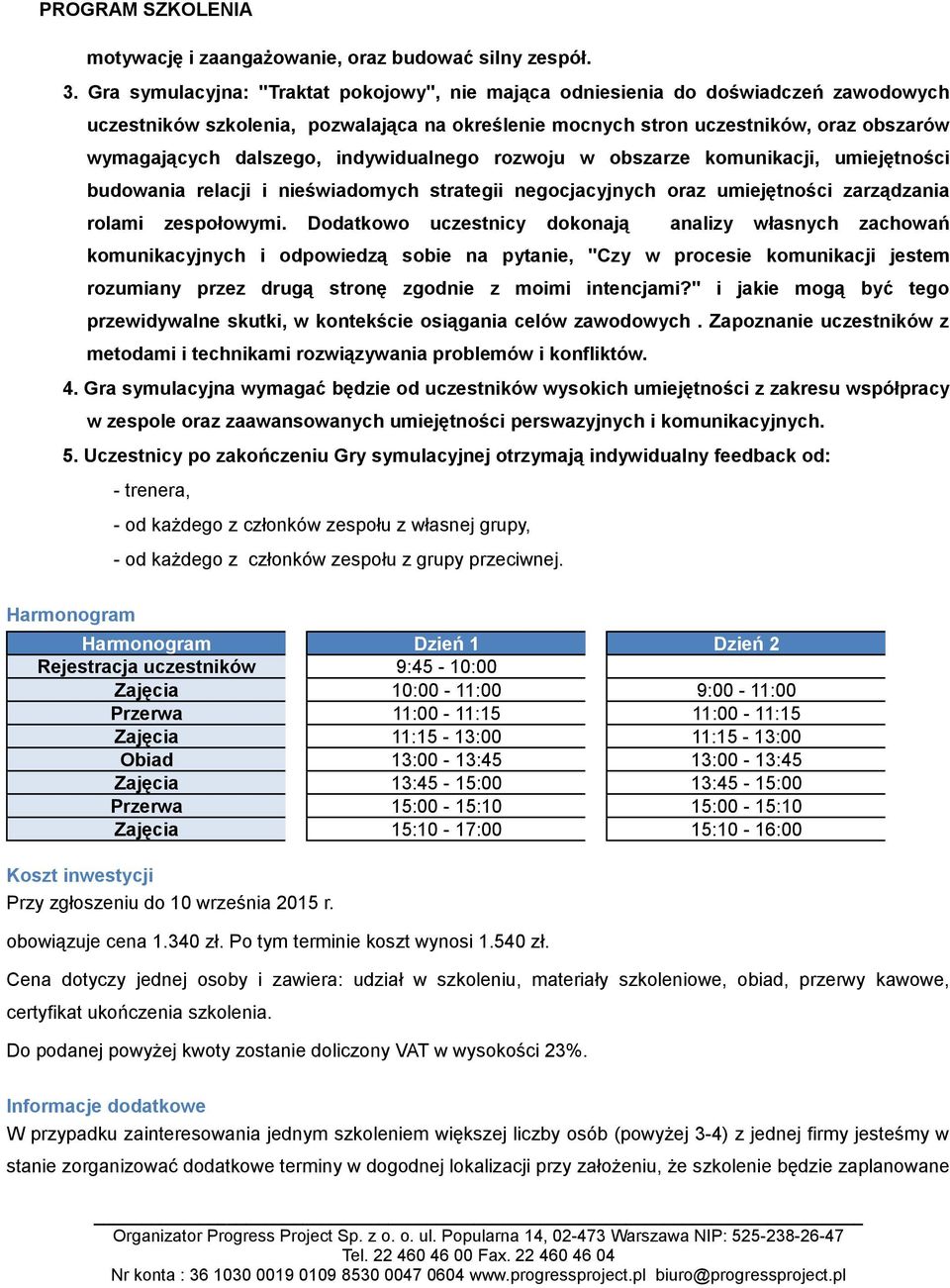 indywidualnego rozwoju w obszarze komunikacji, umiejętności budowania relacji i nieświadomych strategii negocjacyjnych oraz umiejętności zarządzania rolami zespołowymi.