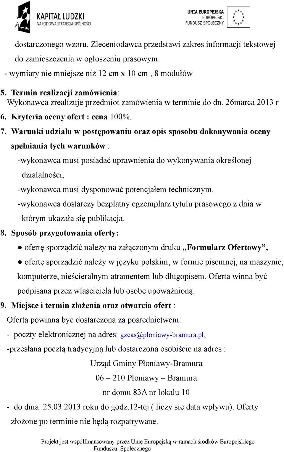 Warunki udziału w postępowaniu oraz opis sposobu dokonywania oceny spełniania tych warunków : -wykonawca musi posiadać uprawnienia do wykonywania określonej działalności, -wykonawca musi dysponować