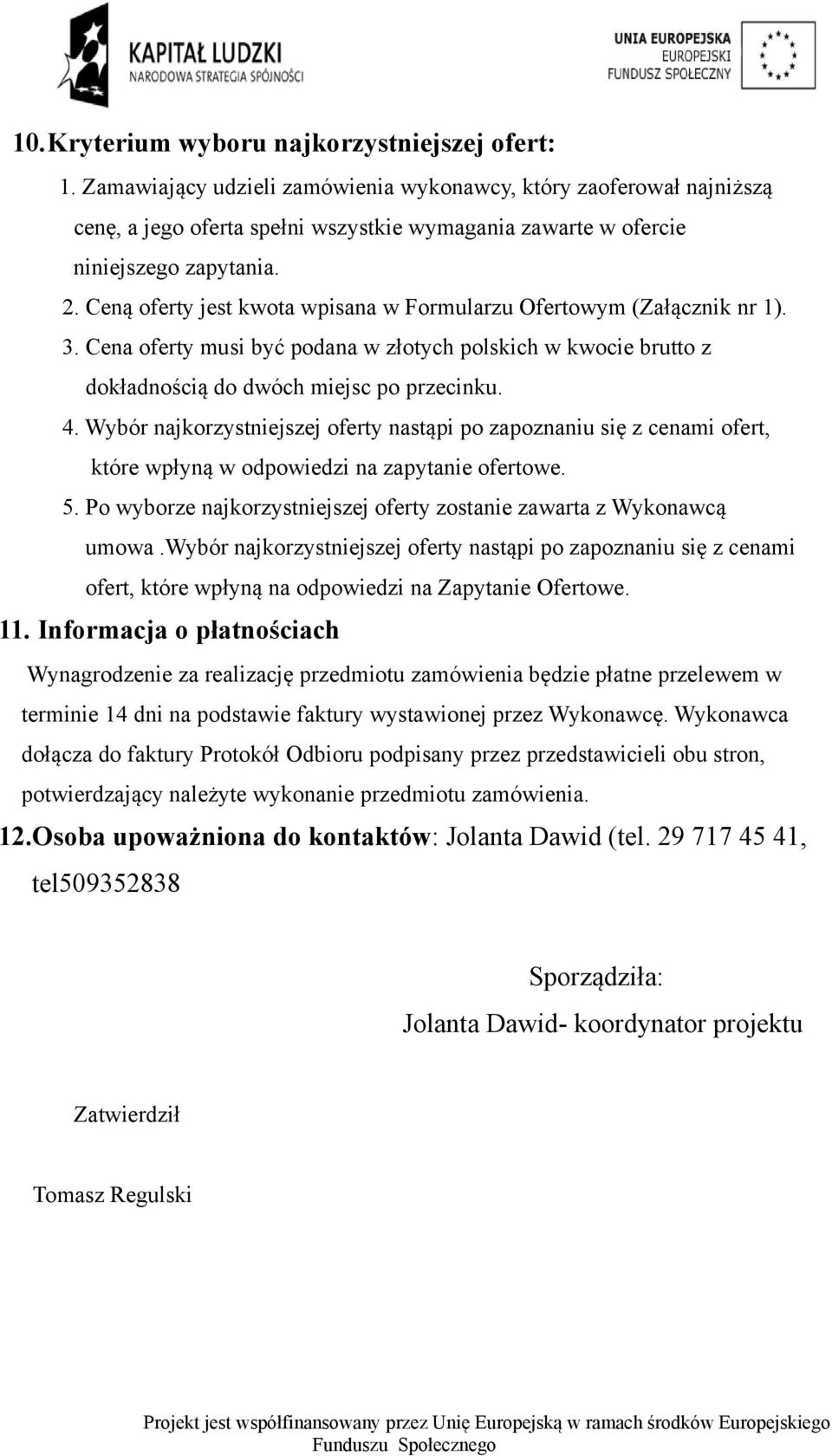 Ceną oferty jest kwota wpisana w Formularzu Ofertowym (Załącznik nr 1). 3. Cena oferty musi być podana w złotych polskich w kwocie brutto z dokładnością do dwóch miejsc po przecinku. 4.