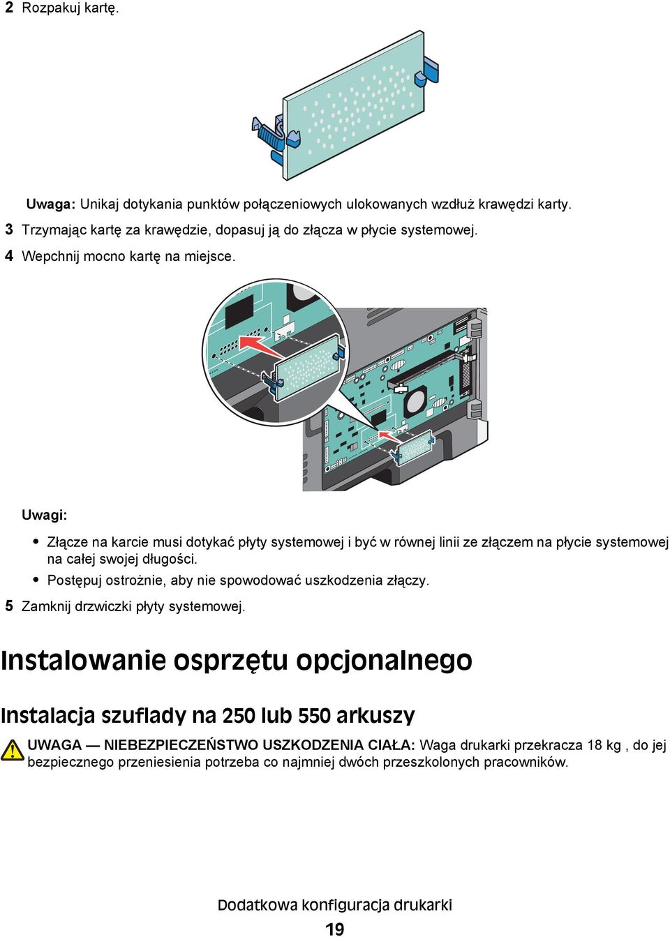 Postępuj ostrożnie, aby nie spowodować uszkodzenia złączy. 5 Zamknij drzwiczki płyty systemowej.