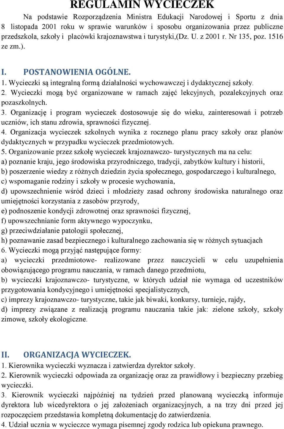 3. Organizację i program wycieczek dostosowuje się do wieku, zainteresowań i potrzeb uczniów, ich stanu zdrowia, sprawności fizycznej. 4.