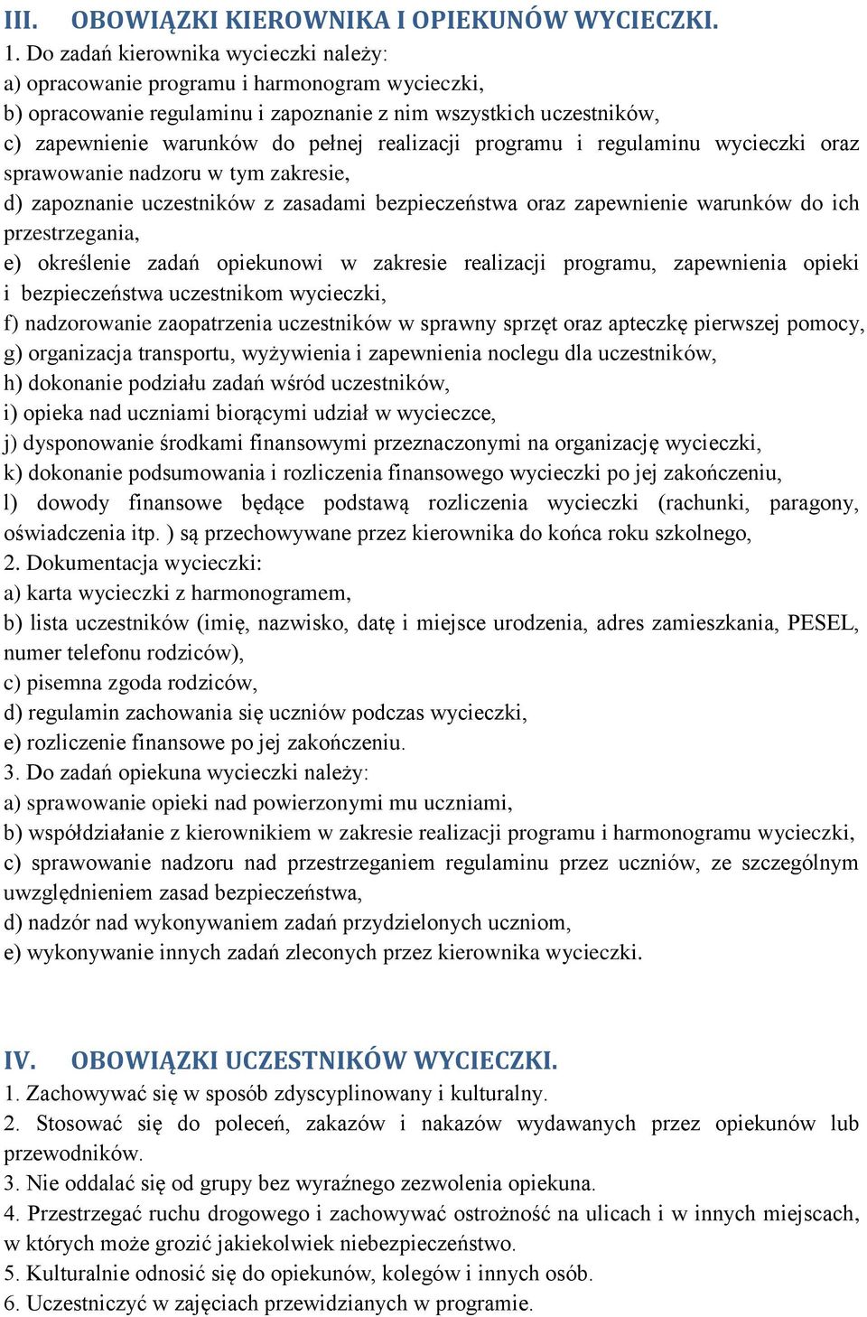 realizacji programu i regulaminu wycieczki oraz sprawowanie nadzoru w tym zakresie, d) zapoznanie uczestników z zasadami bezpieczeństwa oraz zapewnienie warunków do ich przestrzegania, e) określenie