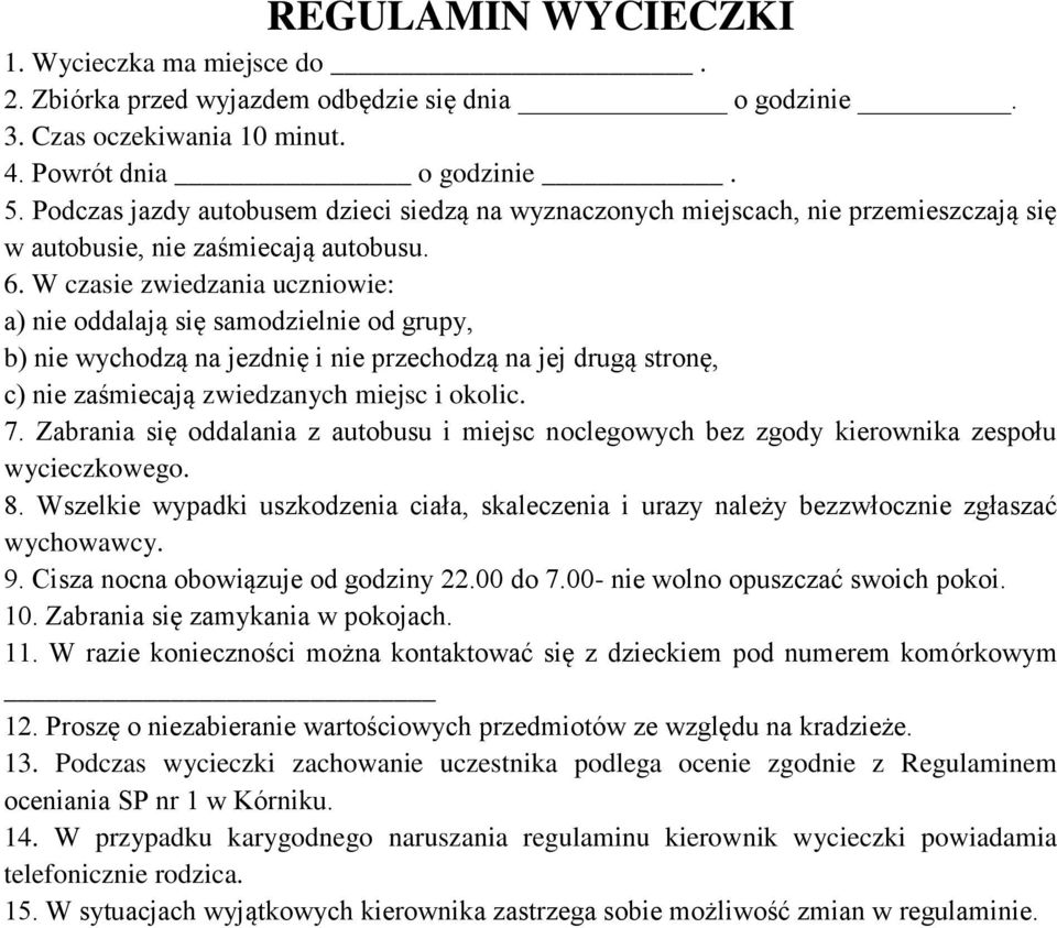 W czasie zwiedzania uczniowie: a) nie oddalają się samodzielnie od grupy, b) nie wychodzą na jezdnię i nie przechodzą na jej drugą stronę, c) nie zaśmiecają zwiedzanych miejsc i okolic. 7.