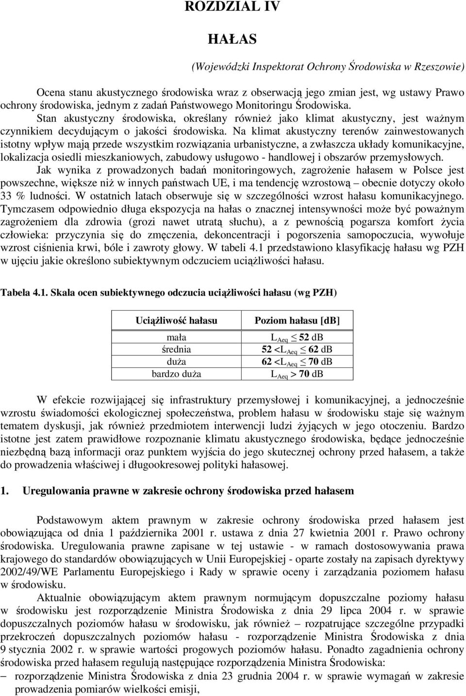 Na klimat akustyczny terenów zainwestowanych istotny wpływ mają przede wszystkim rozwiązania urbanistyczne, a zwłaszcza układy komunikacyjne, lokalizacja osiedli mieszkaniowych, zabudowy usługowo -