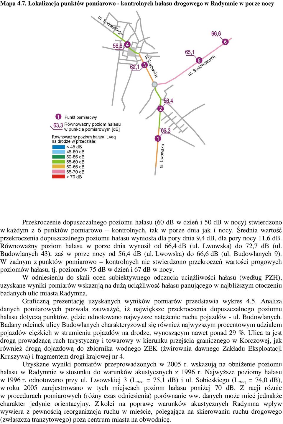 pomiarowo kontrolnych, tak w porze dnia jak i nocy. Średnia wartość przekroczenia dopuszczalnego poziomu hałasu wyniosła dla pory dnia 9,4 db, dla pory nocy 11,6 db.