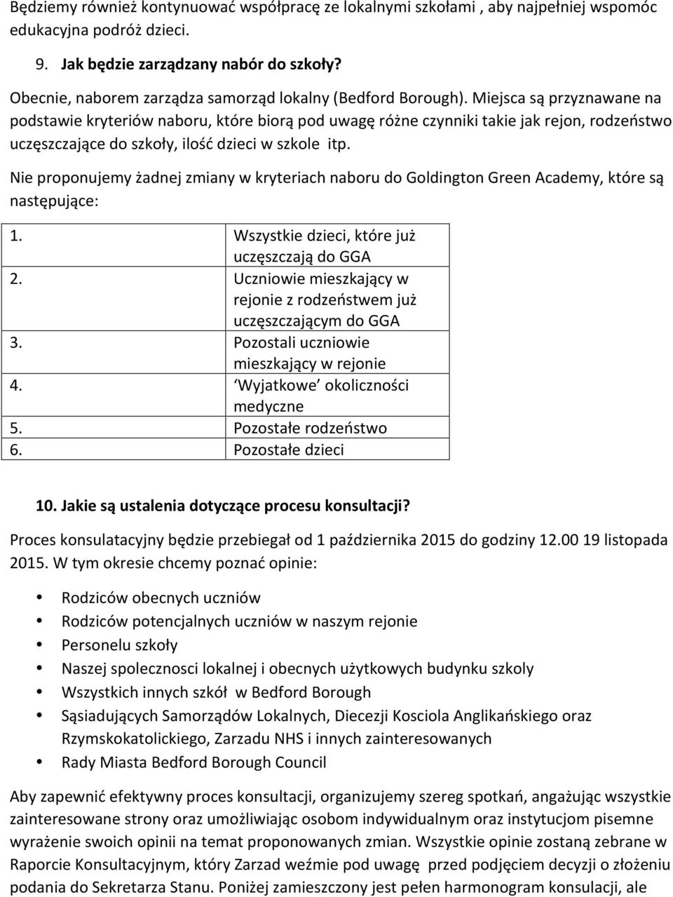 Miejsca są przyznawane na podstawie kryteriów naboru, które biorą pod uwagę różne czynniki takie jak rejon, rodzeństwo uczęszczające do szkoły, ilość dzieci w szkole itp.