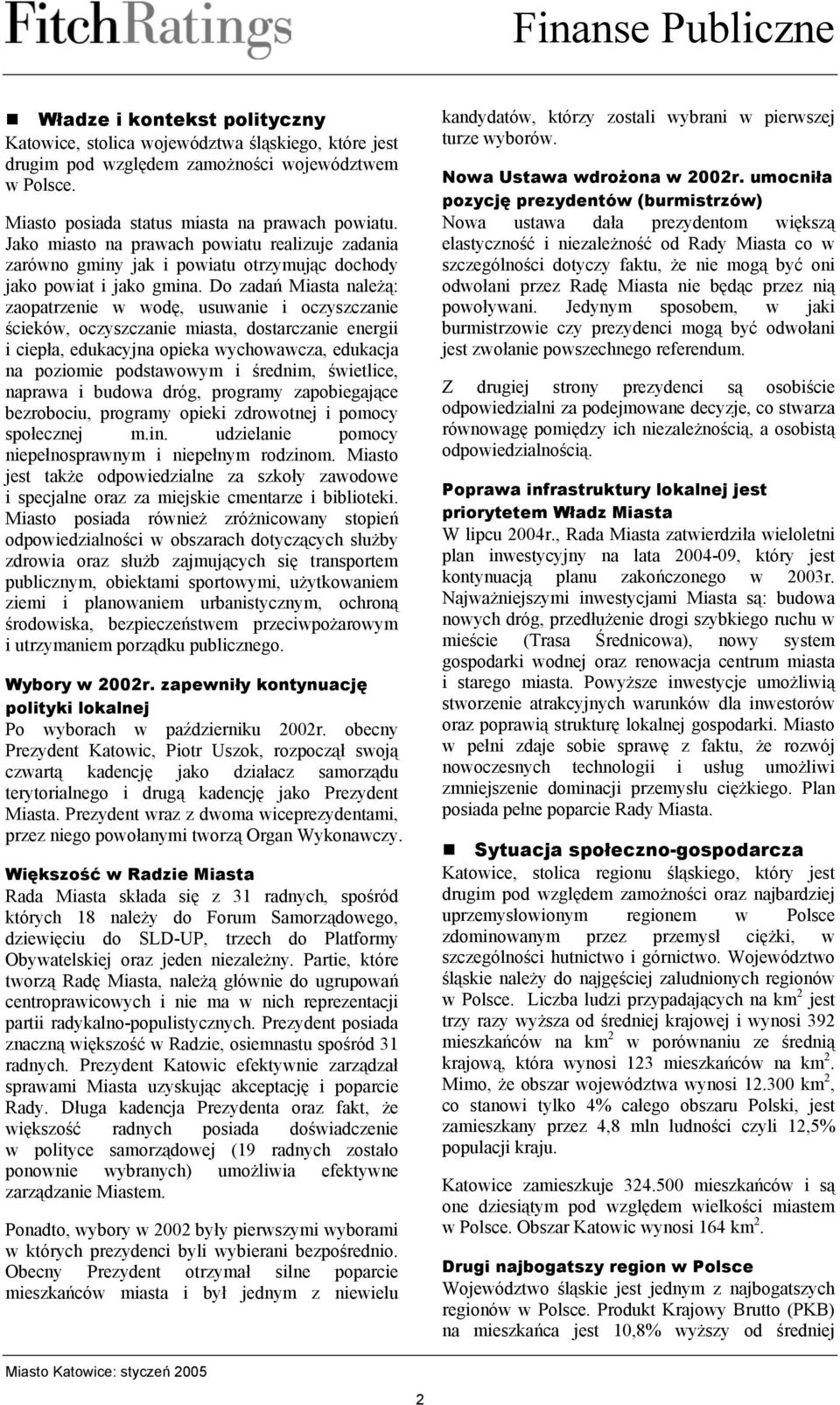 Do zadań Miasta należą: zaopatrzenie w wodę, usuwanie i oczyszczanie ścieków, oczyszczanie miasta, dostarczanie energii i ciepła, edukacyjna opieka wychowawcza, edukacja na poziomie podstawowym i