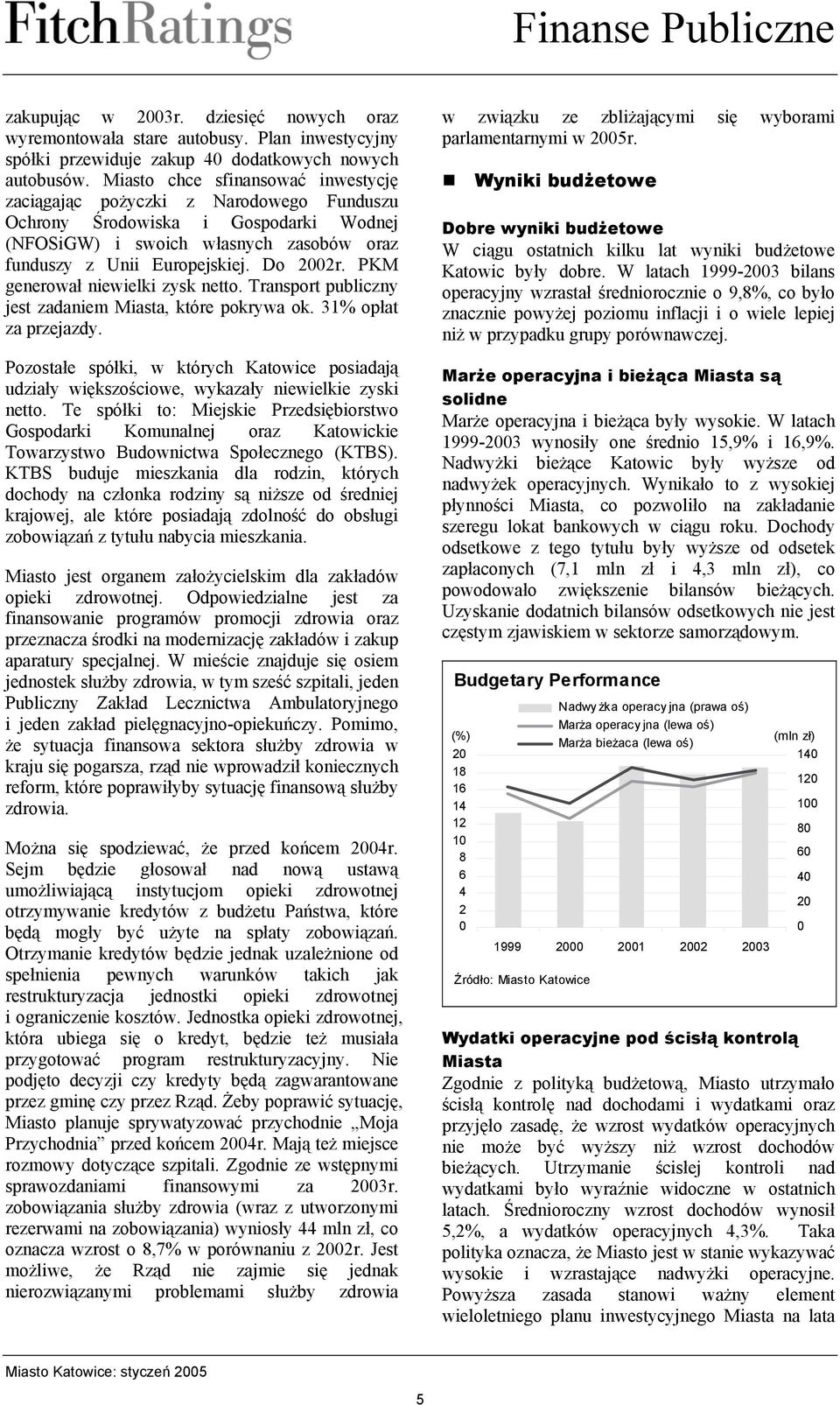 PKM generował niewielki zysk netto. Transport publiczny jest zadaniem Miasta, które pokrywa ok. 31% opłat za przejazdy.